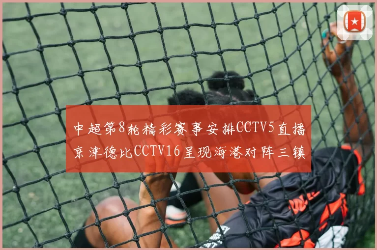 中超第8轮精彩赛事安排CCTV5直播京津德比CCTV16呈现海港对阵三镇对决