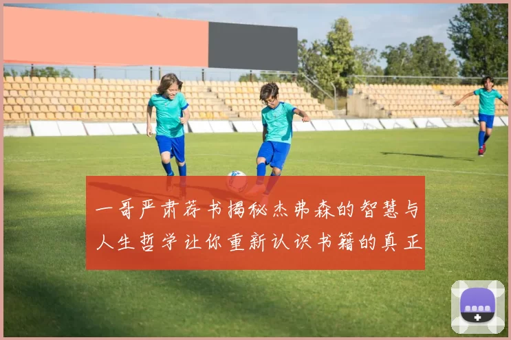 一哥严肃荐书揭秘杰弗森的智慧与人生哲学让你重新认识书籍的真正价值